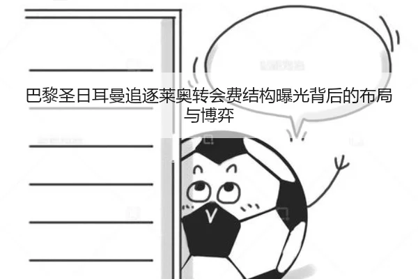 巴黎圣日耳曼追逐莱奥转会费结构曝光背后的布局与博弈